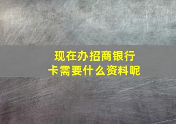 现在办招商银行卡需要什么资料呢