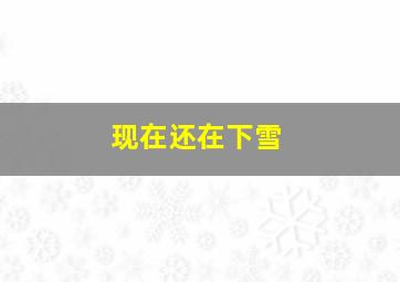 现在还在下雪