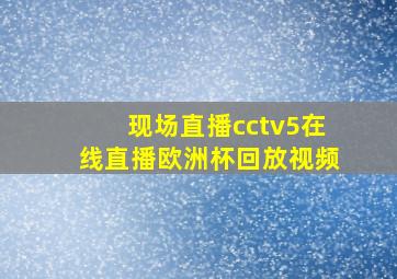 现场直播cctv5在线直播欧洲杯回放视频