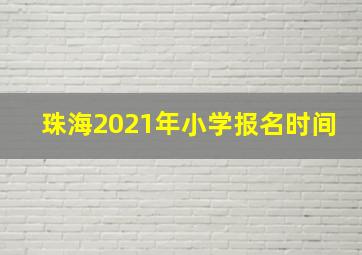 珠海2021年小学报名时间