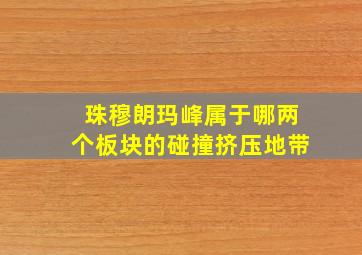 珠穆朗玛峰属于哪两个板块的碰撞挤压地带