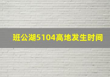 班公湖5104高地发生时间