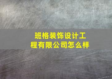 班格装饰设计工程有限公司怎么样