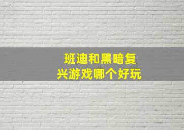 班迪和黑暗复兴游戏哪个好玩