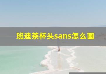 班迪茶杯头sans怎么画