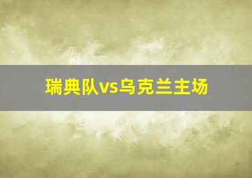 瑞典队vs乌克兰主场