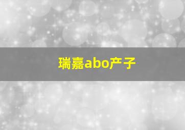 瑞嘉abo产子