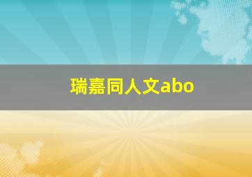 瑞嘉同人文abo