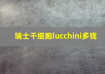 瑞士干细胞lucchini多钱