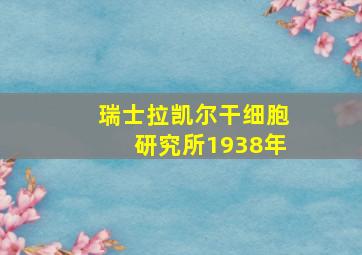 瑞士拉凯尔干细胞研究所1938年