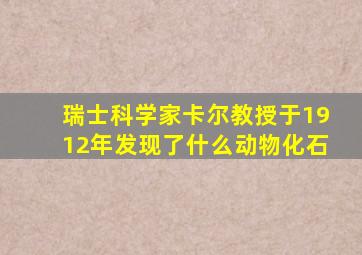 瑞士科学家卡尔教授于1912年发现了什么动物化石