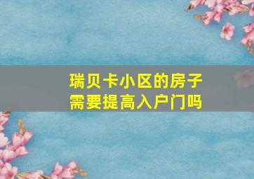 瑞贝卡小区的房子需要提高入户门吗