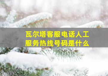 瓦尔塔客服电话人工服务热线号码是什么