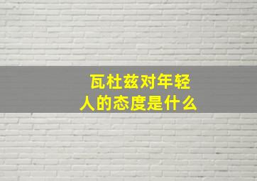 瓦杜兹对年轻人的态度是什么