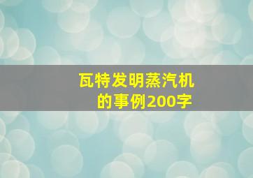 瓦特发明蒸汽机的事例200字