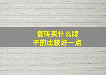 瓷砖买什么牌子的比较好一点