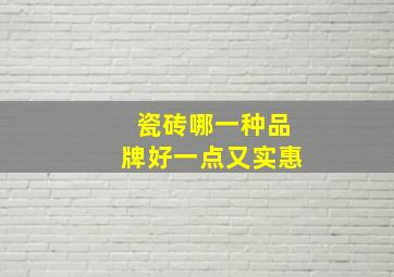 瓷砖哪一种品牌好一点又实惠