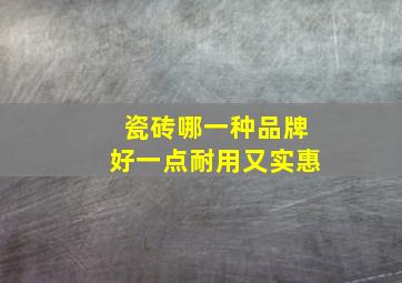 瓷砖哪一种品牌好一点耐用又实惠