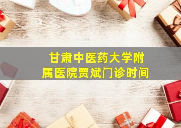 甘肃中医药大学附属医院贾斌门诊时间