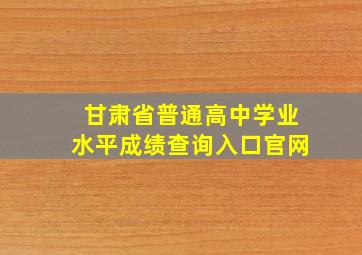 甘肃省普通高中学业水平成绩查询入口官网