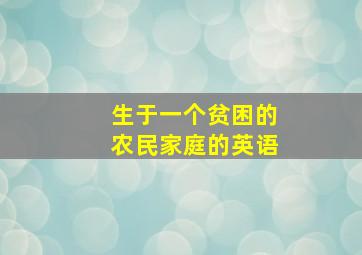 生于一个贫困的农民家庭的英语