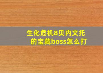 生化危机8贝内文托的宝藏boss怎么打