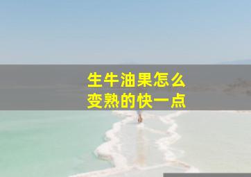 生牛油果怎么变熟的快一点