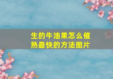 生的牛油果怎么催熟最快的方法图片