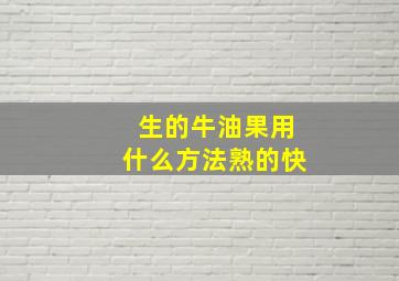 生的牛油果用什么方法熟的快