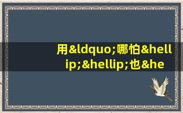 用“哪怕……也……”造句