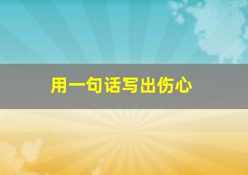 用一句话写出伤心