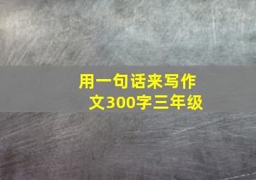 用一句话来写作文300字三年级