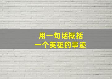 用一句话概括一个英雄的事迹