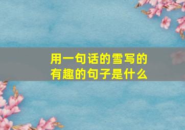 用一句话的雪写的有趣的句子是什么