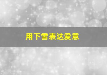 用下雪表达爱意