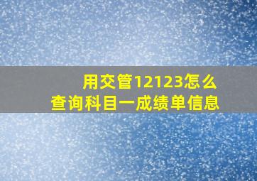 用交管12123怎么查询科目一成绩单信息