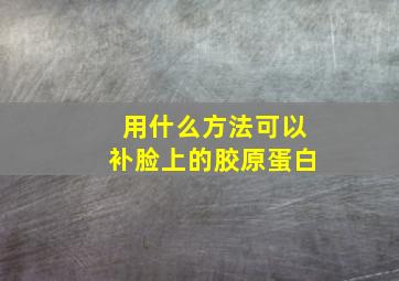 用什么方法可以补脸上的胶原蛋白