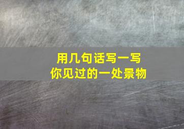 用几句话写一写你见过的一处景物