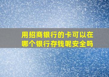 用招商银行的卡可以在哪个银行存钱呢安全吗