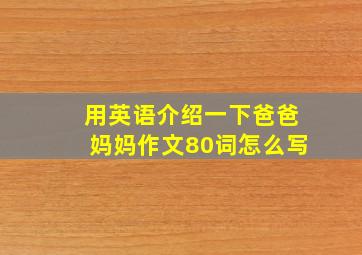 用英语介绍一下爸爸妈妈作文80词怎么写