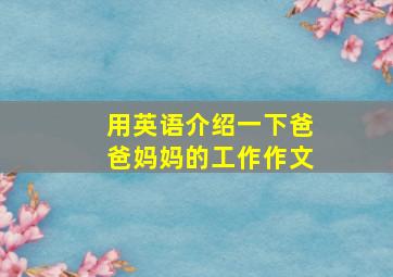 用英语介绍一下爸爸妈妈的工作作文