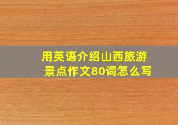 用英语介绍山西旅游景点作文80词怎么写