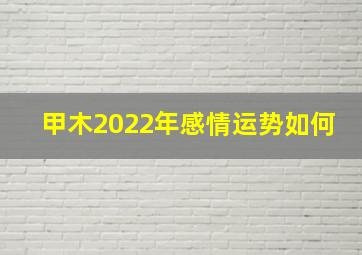 甲木2022年感情运势如何