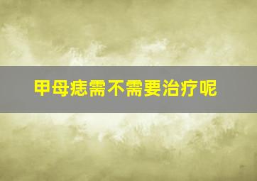 甲母痣需不需要治疗呢