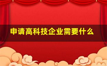 申请高科技企业需要什么