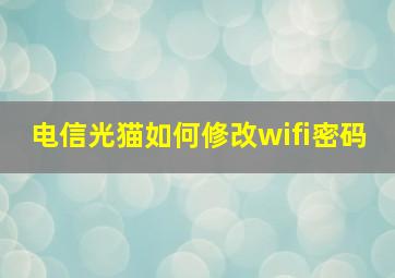 电信光猫如何修改wifi密码