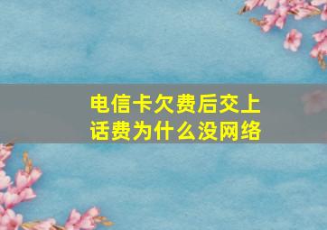 电信卡欠费后交上话费为什么没网络