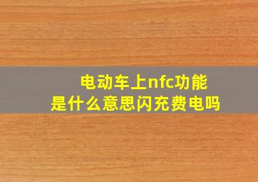 电动车上nfc功能是什么意思闪充费电吗