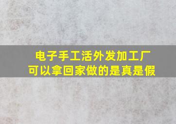 电子手工活外发加工厂可以拿回家做的是真是假