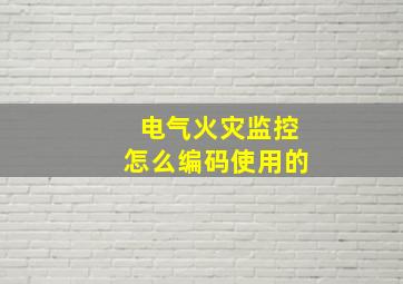 电气火灾监控怎么编码使用的